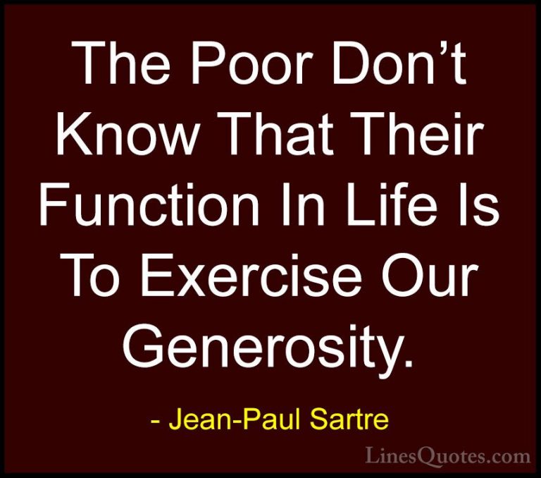 Jean-Paul Sartre Quotes (131) - The Poor Don't Know That Their Fu... - QuotesThe Poor Don't Know That Their Function In Life Is To Exercise Our Generosity.