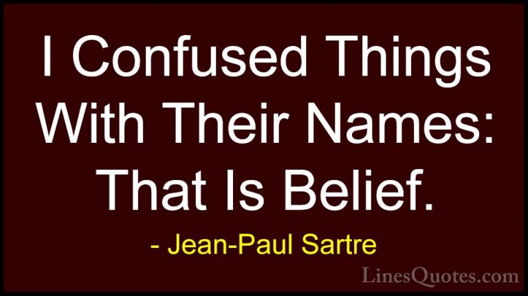 Jean-Paul Sartre Quotes (132) - I Confused Things With Their Name... - QuotesI Confused Things With Their Names: That Is Belief.