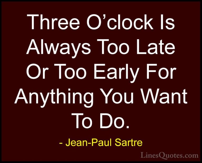 Jean-Paul Sartre Quotes (134) - Three O'clock Is Always Too Late ... - QuotesThree O'clock Is Always Too Late Or Too Early For Anything You Want To Do.