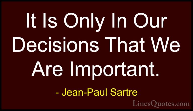 Jean-Paul Sartre Quotes (135) - It Is Only In Our Decisions That ... - QuotesIt Is Only In Our Decisions That We Are Important.