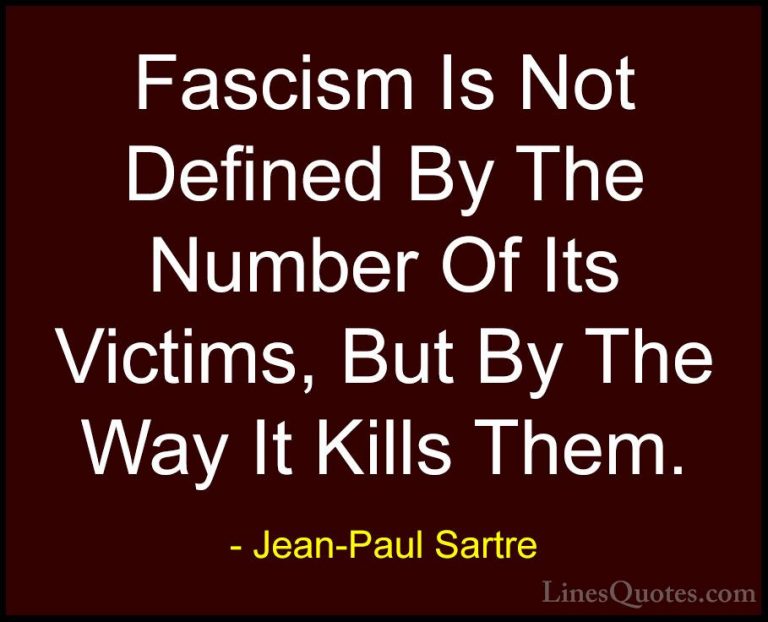 Jean-Paul Sartre Quotes (138) - Fascism Is Not Defined By The Num... - QuotesFascism Is Not Defined By The Number Of Its Victims, But By The Way It Kills Them.