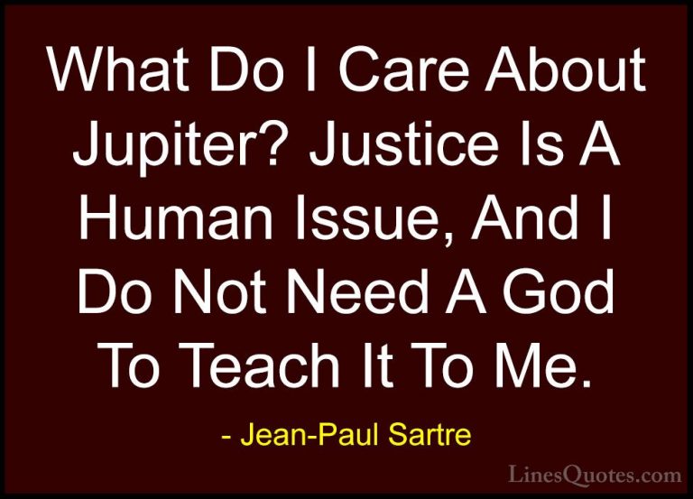 Jean-Paul Sartre Quotes (140) - What Do I Care About Jupiter? Jus... - QuotesWhat Do I Care About Jupiter? Justice Is A Human Issue, And I Do Not Need A God To Teach It To Me.