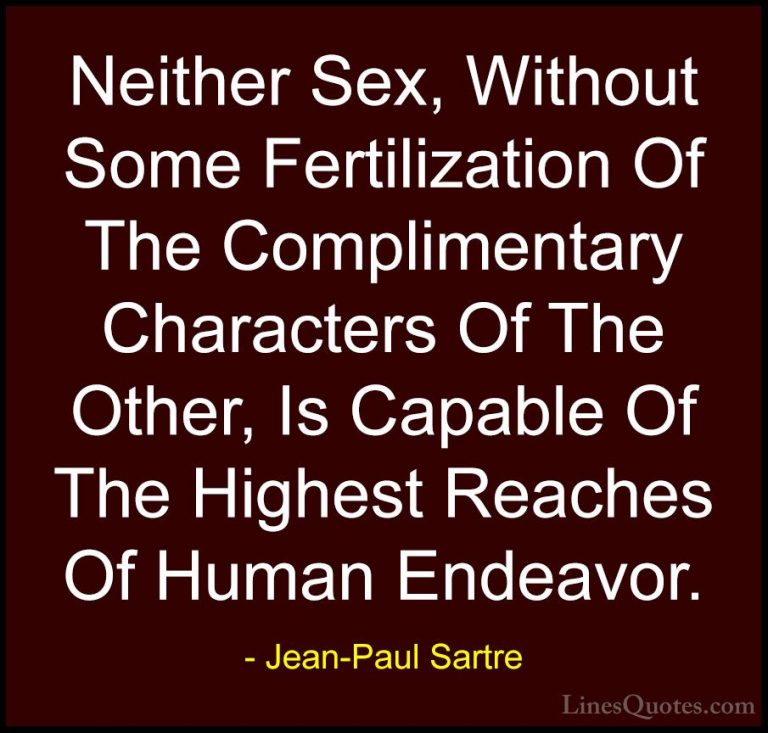 Jean-Paul Sartre Quotes (17) - Neither Sex, Without Some Fertiliz... - QuotesNeither Sex, Without Some Fertilization Of The Complimentary Characters Of The Other, Is Capable Of The Highest Reaches Of Human Endeavor.