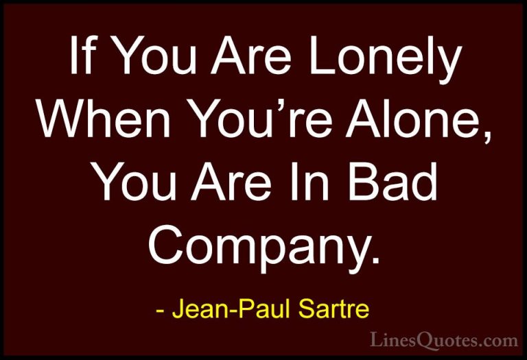 Jean-Paul Sartre Quotes (2) - If You Are Lonely When You're Alone... - QuotesIf You Are Lonely When You're Alone, You Are In Bad Company.