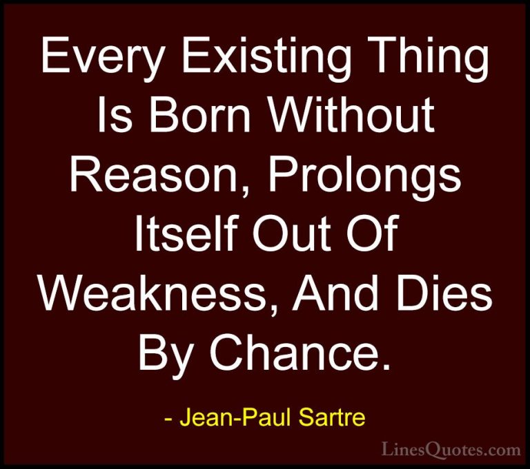 Jean-Paul Sartre Quotes (27) - Every Existing Thing Is Born Witho... - QuotesEvery Existing Thing Is Born Without Reason, Prolongs Itself Out Of Weakness, And Dies By Chance.