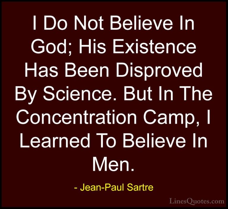Jean-Paul Sartre Quotes (35) - I Do Not Believe In God; His Exist... - QuotesI Do Not Believe In God; His Existence Has Been Disproved By Science. But In The Concentration Camp, I Learned To Believe In Men.