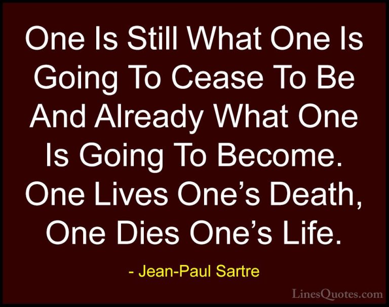 Jean-Paul Sartre Quotes (38) - One Is Still What One Is Going To ... - QuotesOne Is Still What One Is Going To Cease To Be And Already What One Is Going To Become. One Lives One's Death, One Dies One's Life.