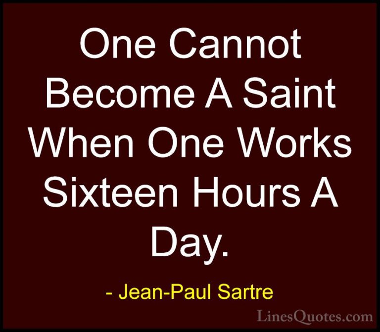 Jean-Paul Sartre Quotes (47) - One Cannot Become A Saint When One... - QuotesOne Cannot Become A Saint When One Works Sixteen Hours A Day.