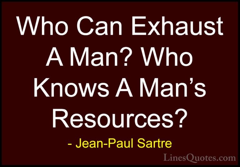 Jean-Paul Sartre Quotes (53) - Who Can Exhaust A Man? Who Knows A... - QuotesWho Can Exhaust A Man? Who Knows A Man's Resources?