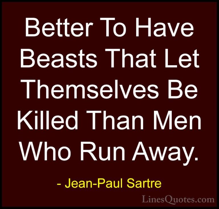 Jean-Paul Sartre Quotes (58) - Better To Have Beasts That Let The... - QuotesBetter To Have Beasts That Let Themselves Be Killed Than Men Who Run Away.