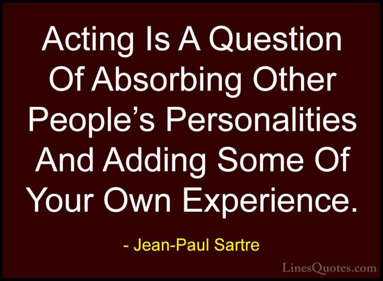 Jean-Paul Sartre Quotes (59) - Acting Is A Question Of Absorbing ... - QuotesActing Is A Question Of Absorbing Other People's Personalities And Adding Some Of Your Own Experience.