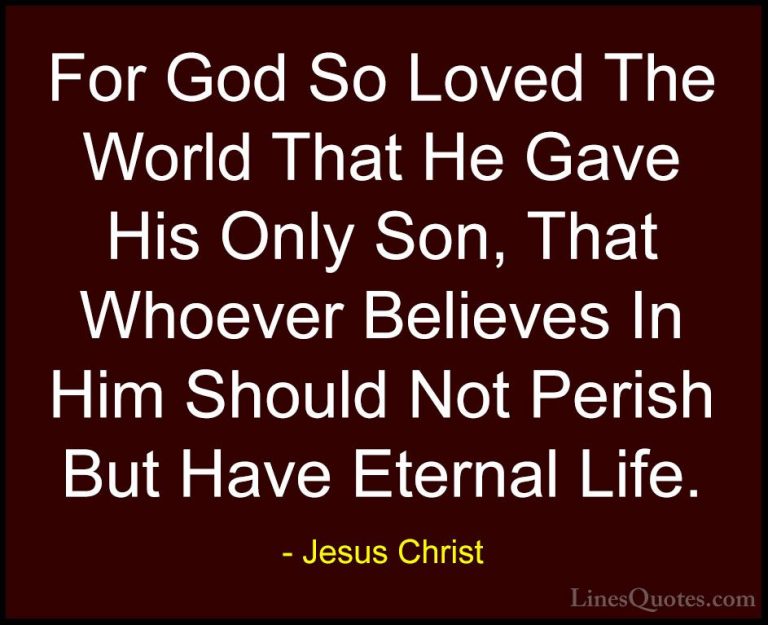 Jesus Christ Quotes (10) - For God So Loved The World That He Gav... - QuotesFor God So Loved The World That He Gave His Only Son, That Whoever Believes In Him Should Not Perish But Have Eternal Life.