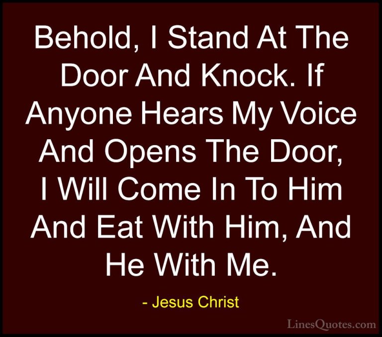 Jesus Christ Quotes (12) - Behold, I Stand At The Door And Knock.... - QuotesBehold, I Stand At The Door And Knock. If Anyone Hears My Voice And Opens The Door, I Will Come In To Him And Eat With Him, And He With Me.