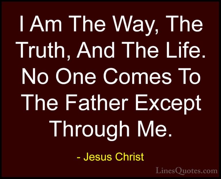 Jesus Christ Quotes (17) - I Am The Way, The Truth, And The Life.... - QuotesI Am The Way, The Truth, And The Life. No One Comes To The Father Except Through Me.