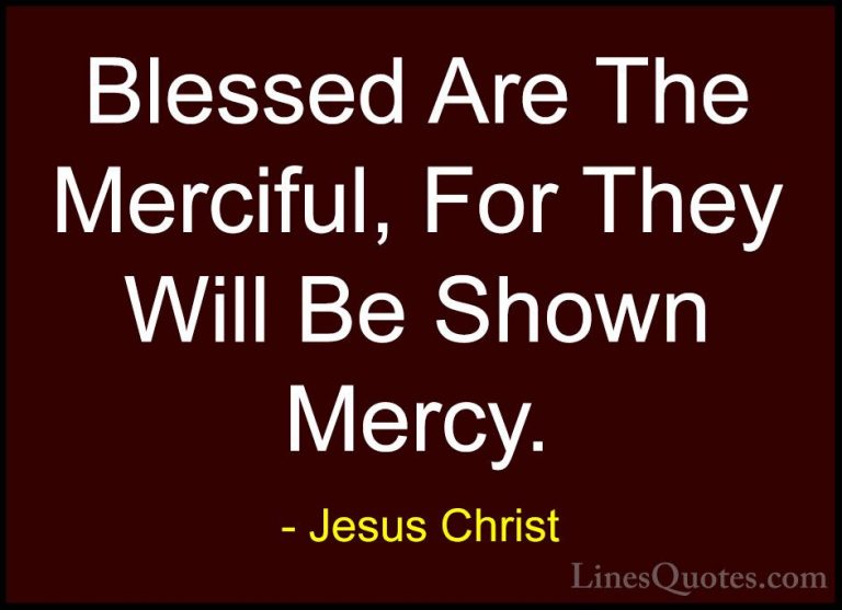 Jesus Christ Quotes (29) - Blessed Are The Merciful, For They Wil... - QuotesBlessed Are The Merciful, For They Will Be Shown Mercy.