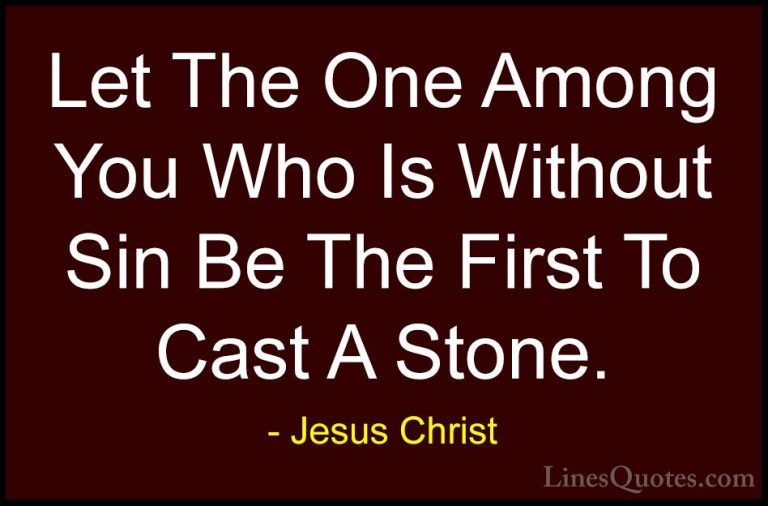 Jesus Christ Quotes (4) - Let The One Among You Who Is Without Si... - QuotesLet The One Among You Who Is Without Sin Be The First To Cast A Stone.
