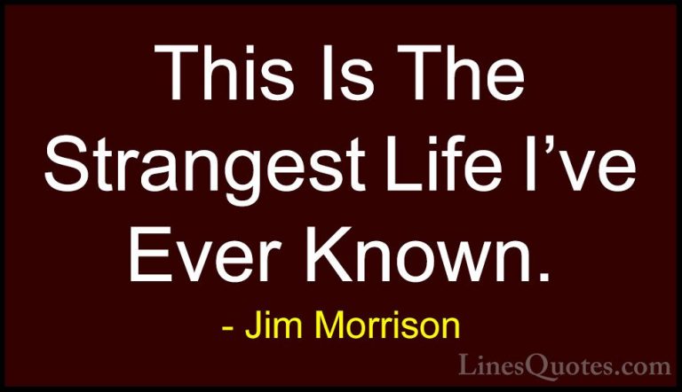 Jim Morrison Quotes (11) - This Is The Strangest Life I've Ever K... - QuotesThis Is The Strangest Life I've Ever Known.