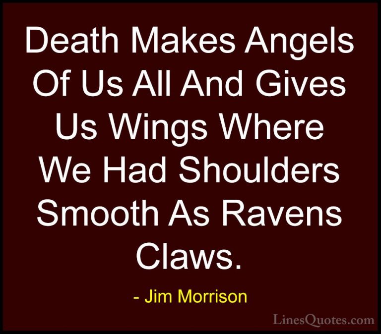 Jim Morrison Quotes (14) - Death Makes Angels Of Us All And Gives... - QuotesDeath Makes Angels Of Us All And Gives Us Wings Where We Had Shoulders Smooth As Ravens Claws.