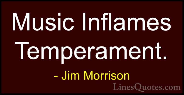 Jim Morrison Quotes (21) - Music Inflames Temperament.... - QuotesMusic Inflames Temperament.