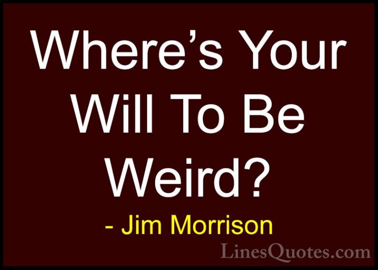 Jim Morrison Quotes (23) - Where's Your Will To Be Weird?... - QuotesWhere's Your Will To Be Weird?