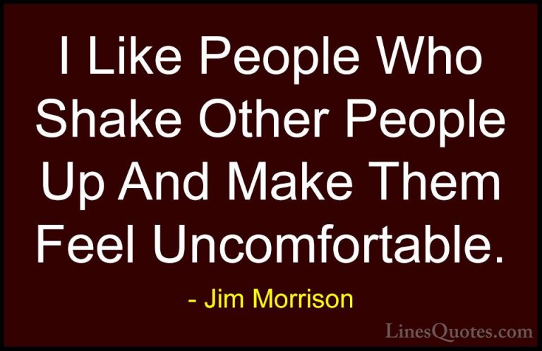 Jim Morrison Quotes (24) - I Like People Who Shake Other People U... - QuotesI Like People Who Shake Other People Up And Make Them Feel Uncomfortable.