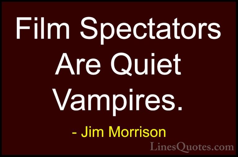 Jim Morrison Quotes (26) - Film Spectators Are Quiet Vampires.... - QuotesFilm Spectators Are Quiet Vampires.