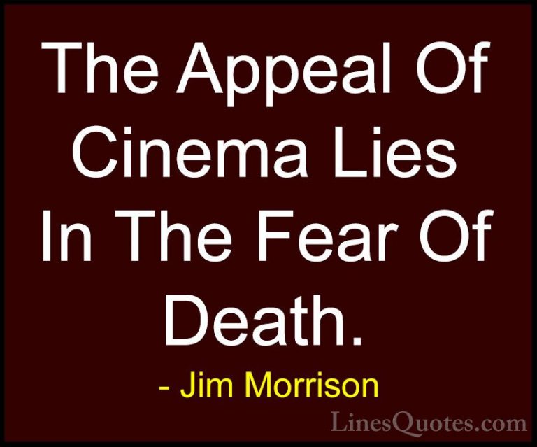 Jim Morrison Quotes (27) - The Appeal Of Cinema Lies In The Fear ... - QuotesThe Appeal Of Cinema Lies In The Fear Of Death.