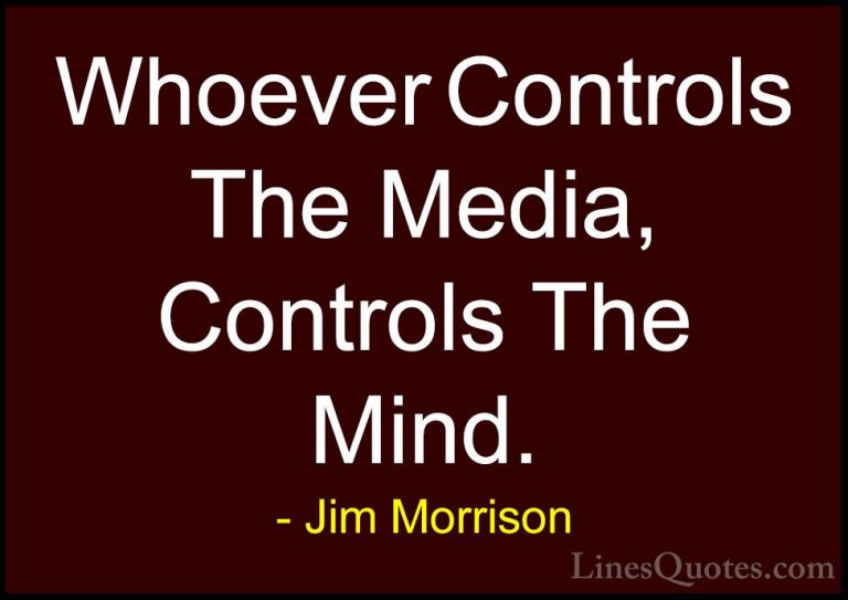 Jim Morrison Quotes (3) - Whoever Controls The Media, Controls Th... - QuotesWhoever Controls The Media, Controls The Mind.