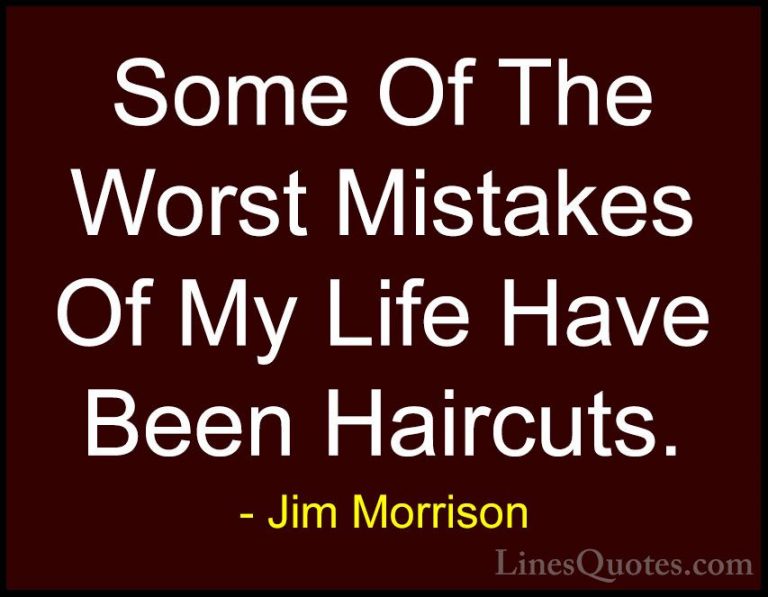 Jim Morrison Quotes (31) - Some Of The Worst Mistakes Of My Life ... - QuotesSome Of The Worst Mistakes Of My Life Have Been Haircuts.