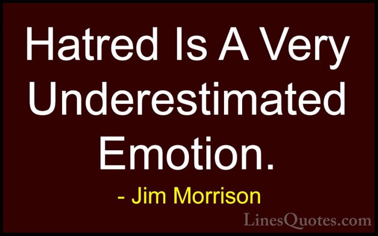 Jim Morrison Quotes (34) - Hatred Is A Very Underestimated Emotio... - QuotesHatred Is A Very Underestimated Emotion.