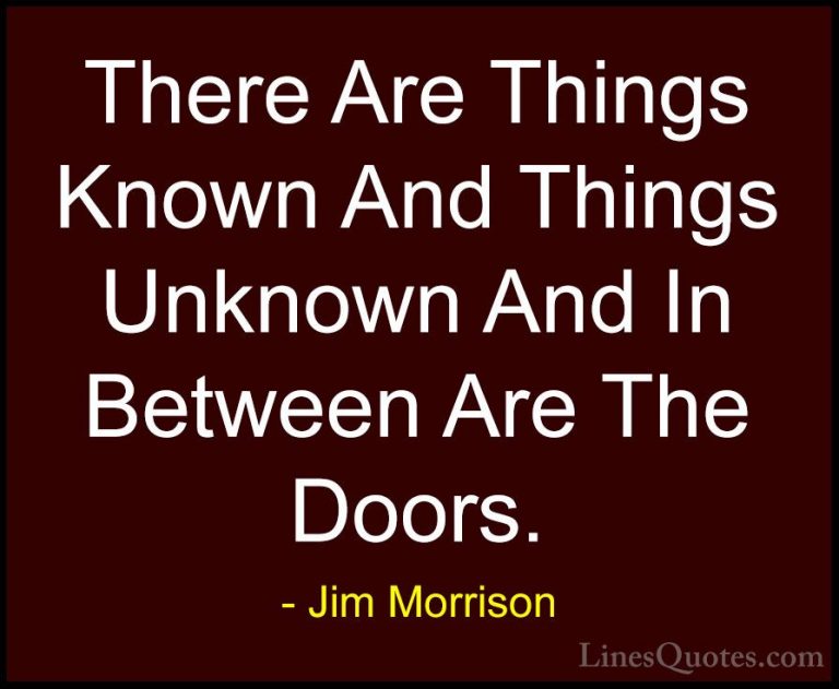 Jim Morrison Quotes (39) - There Are Things Known And Things Unkn... - QuotesThere Are Things Known And Things Unknown And In Between Are The Doors.