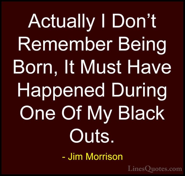 Jim Morrison Quotes (47) - Actually I Don't Remember Being Born, ... - QuotesActually I Don't Remember Being Born, It Must Have Happened During One Of My Black Outs.