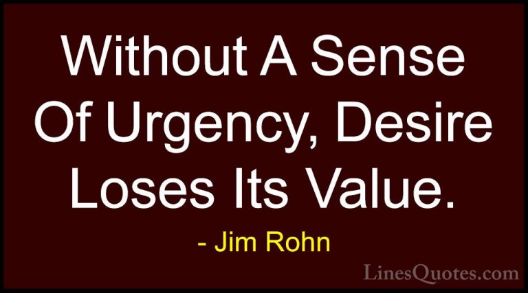 Jim Rohn Quotes (101) - Without A Sense Of Urgency, Desire Loses ... - QuotesWithout A Sense Of Urgency, Desire Loses Its Value.