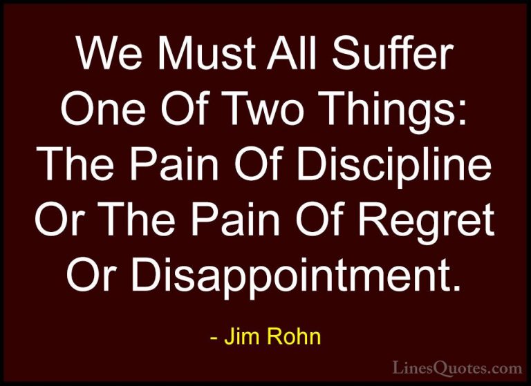 Jim Rohn Quotes (11) - We Must All Suffer One Of Two Things: The ... - QuotesWe Must All Suffer One Of Two Things: The Pain Of Discipline Or The Pain Of Regret Or Disappointment.