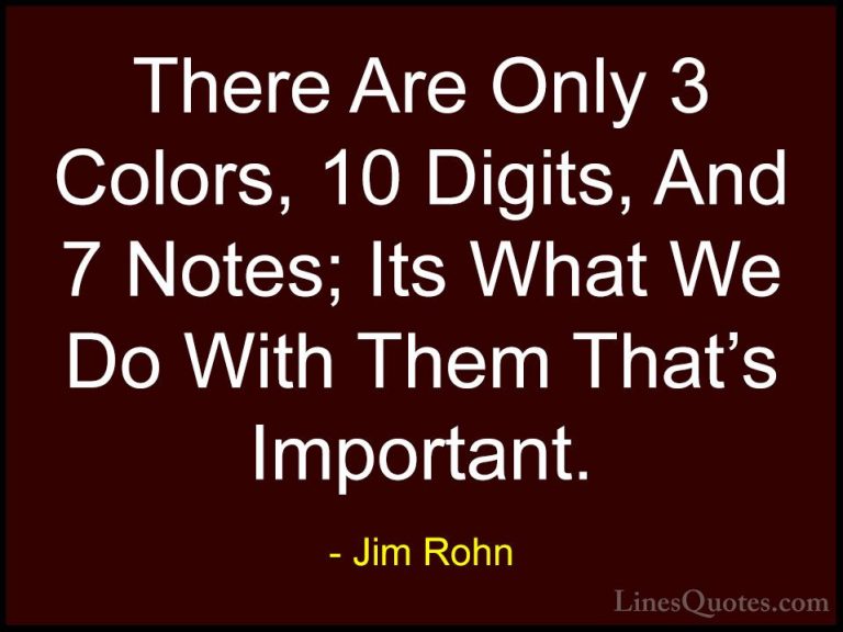 Jim Rohn Quotes (111) - There Are Only 3 Colors, 10 Digits, And 7... - QuotesThere Are Only 3 Colors, 10 Digits, And 7 Notes; Its What We Do With Them That's Important.