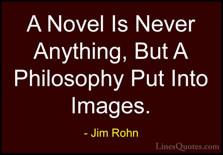 Jim Rohn Quotes (112) - A Novel Is Never Anything, But A Philosop... - QuotesA Novel Is Never Anything, But A Philosophy Put Into Images.