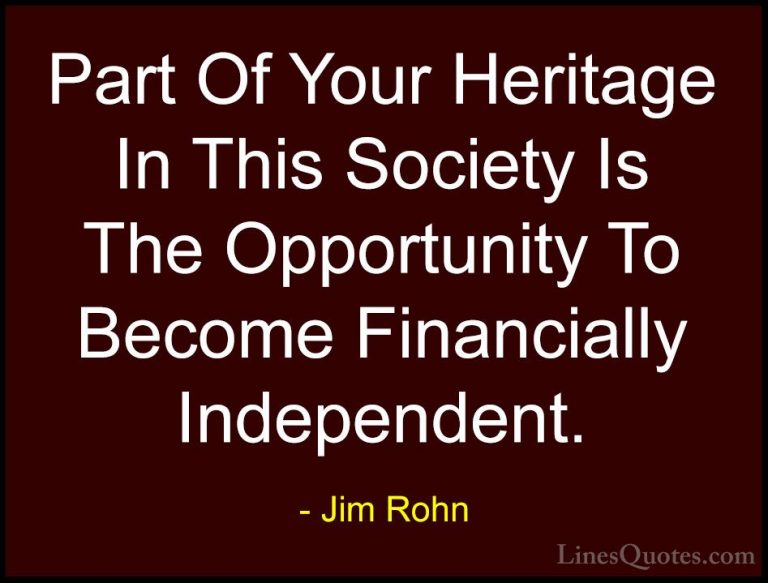 Jim Rohn Quotes (119) - Part Of Your Heritage In This Society Is ... - QuotesPart Of Your Heritage In This Society Is The Opportunity To Become Financially Independent.