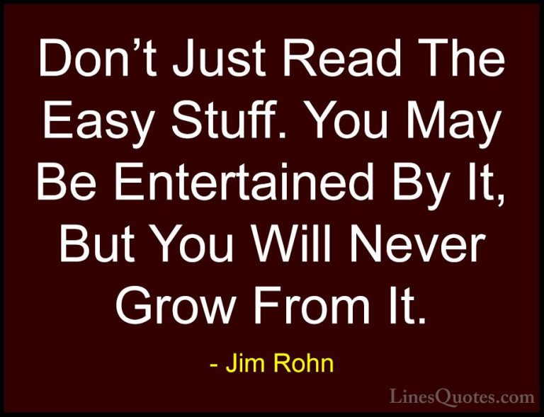 Jim Rohn Quotes (124) - Don't Just Read The Easy Stuff. You May B... - QuotesDon't Just Read The Easy Stuff. You May Be Entertained By It, But You Will Never Grow From It.