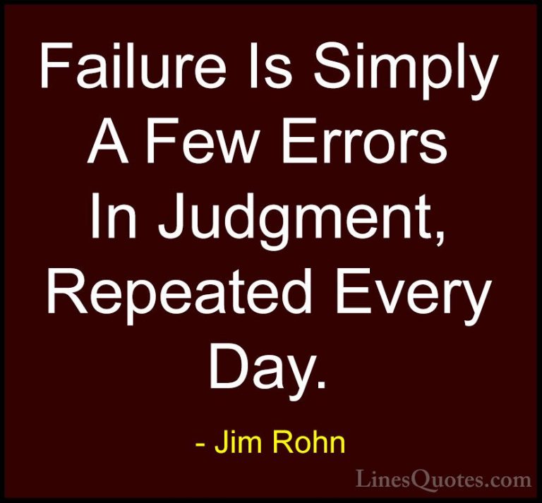 Jim Rohn Quotes (130) - Failure Is Simply A Few Errors In Judgmen... - QuotesFailure Is Simply A Few Errors In Judgment, Repeated Every Day.
