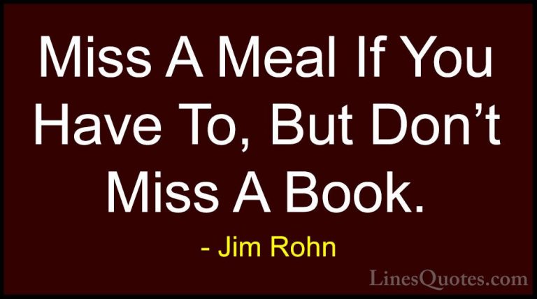 Jim Rohn Quotes (132) - Miss A Meal If You Have To, But Don't Mis... - QuotesMiss A Meal If You Have To, But Don't Miss A Book.