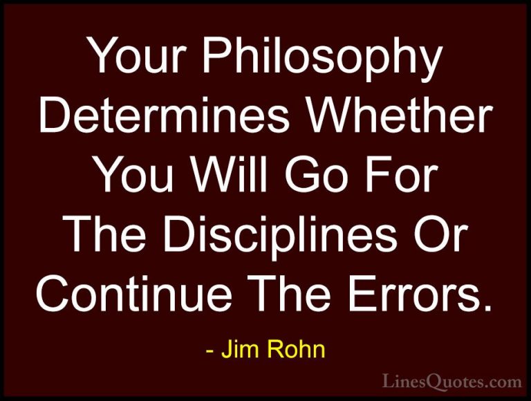 Jim Rohn Quotes (136) - Your Philosophy Determines Whether You Wi... - QuotesYour Philosophy Determines Whether You Will Go For The Disciplines Or Continue The Errors.