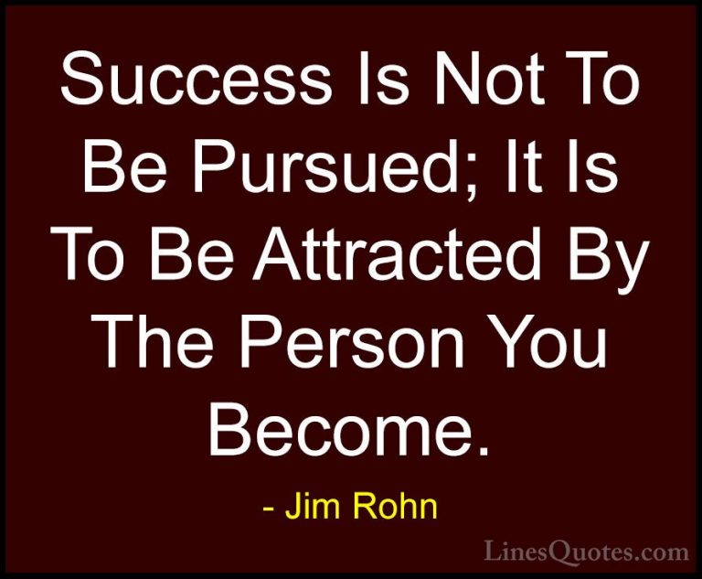 Jim Rohn Quotes (18) - Success Is Not To Be Pursued; It Is To Be ... - QuotesSuccess Is Not To Be Pursued; It Is To Be Attracted By The Person You Become.