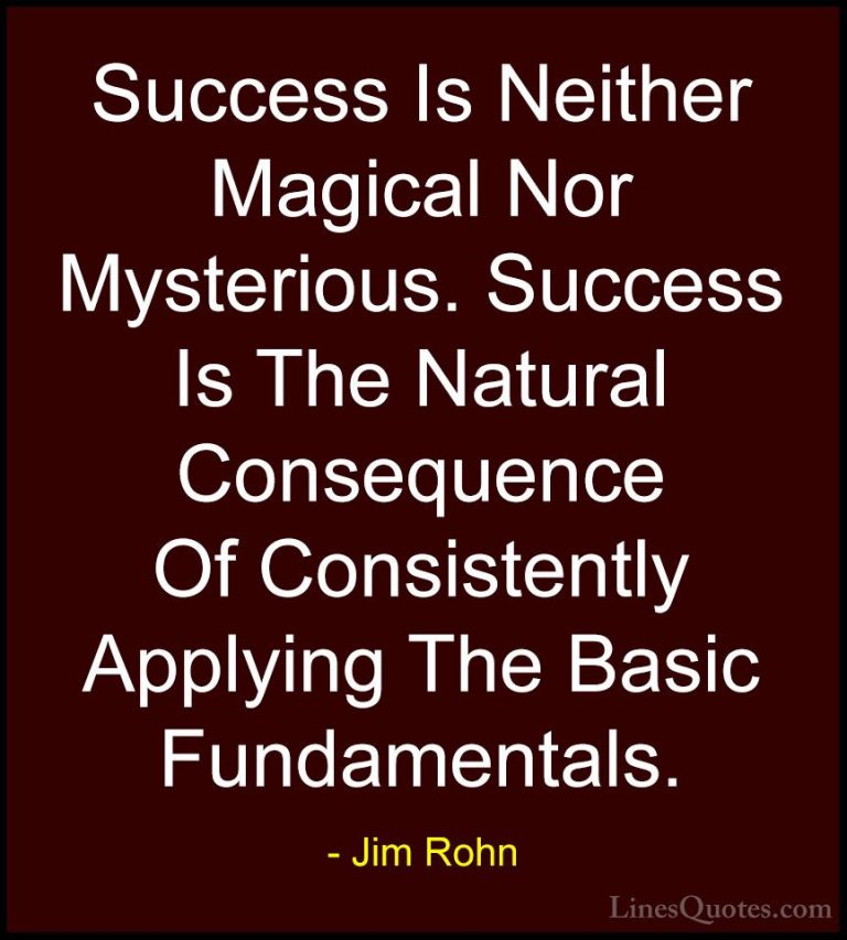 Jim Rohn Quotes (24) - Success Is Neither Magical Nor Mysterious.... - QuotesSuccess Is Neither Magical Nor Mysterious. Success Is The Natural Consequence Of Consistently Applying The Basic Fundamentals.