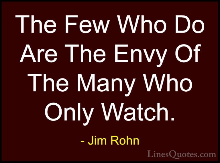 Jim Rohn Quotes (29) - The Few Who Do Are The Envy Of The Many Wh... - QuotesThe Few Who Do Are The Envy Of The Many Who Only Watch.