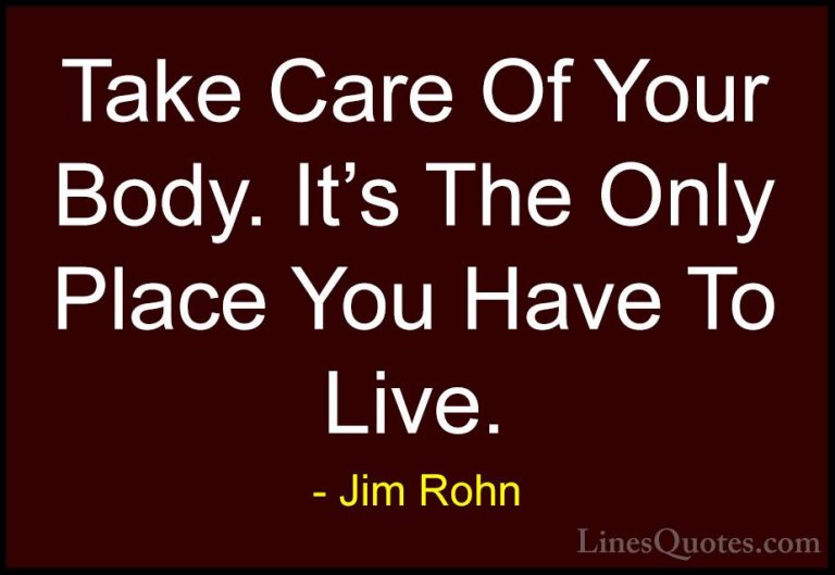 Jim Rohn Quotes (4) - Take Care Of Your Body. It's The Only Place... - QuotesTake Care Of Your Body. It's The Only Place You Have To Live.