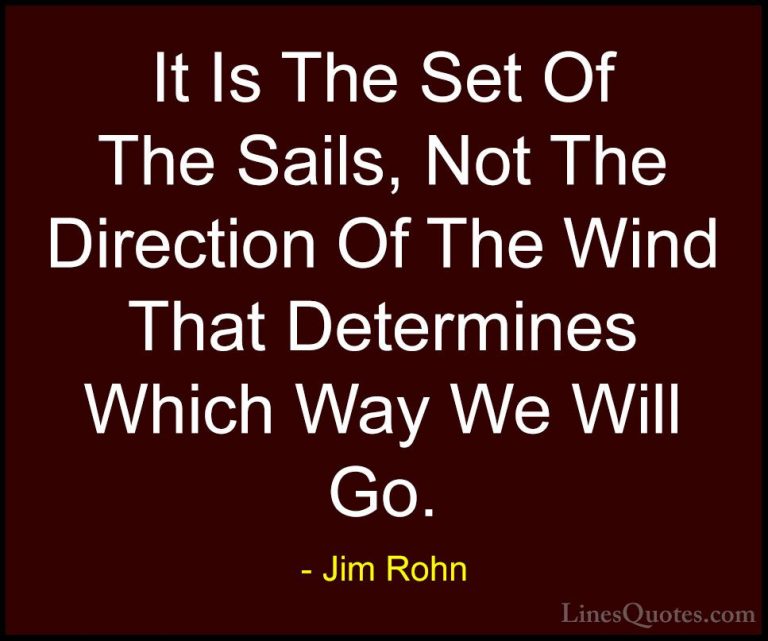 Jim Rohn Quotes (53) - It Is The Set Of The Sails, Not The Direct... - QuotesIt Is The Set Of The Sails, Not The Direction Of The Wind That Determines Which Way We Will Go.