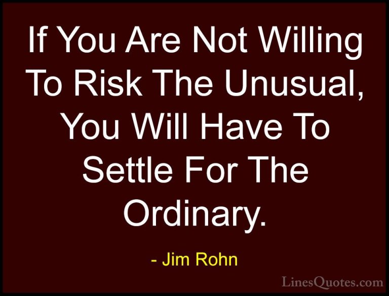 Jim Rohn Quotes (78) - If You Are Not Willing To Risk The Unusual... - QuotesIf You Are Not Willing To Risk The Unusual, You Will Have To Settle For The Ordinary.