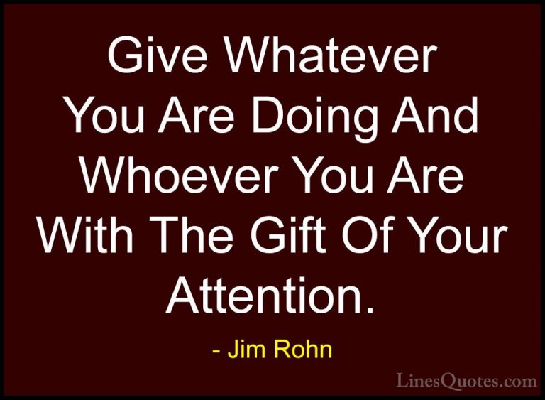 Jim Rohn Quotes (90) - Give Whatever You Are Doing And Whoever Yo... - QuotesGive Whatever You Are Doing And Whoever You Are With The Gift Of Your Attention.