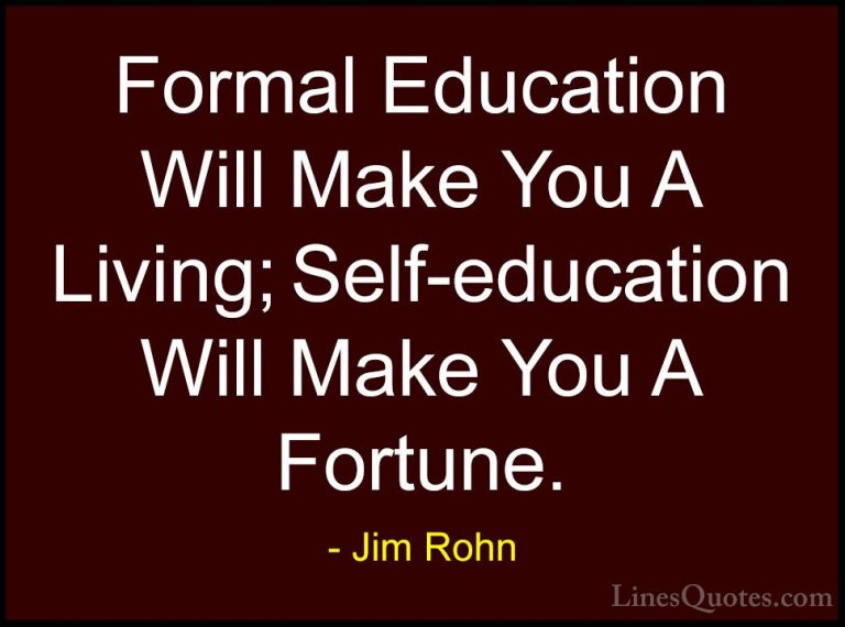 Jim Rohn Quotes (91) - Formal Education Will Make You A Living; S... - QuotesFormal Education Will Make You A Living; Self-education Will Make You A Fortune.