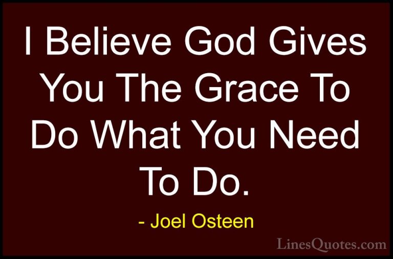 Joel Osteen Quotes (113) - I Believe God Gives You The Grace To D... - QuotesI Believe God Gives You The Grace To Do What You Need To Do.